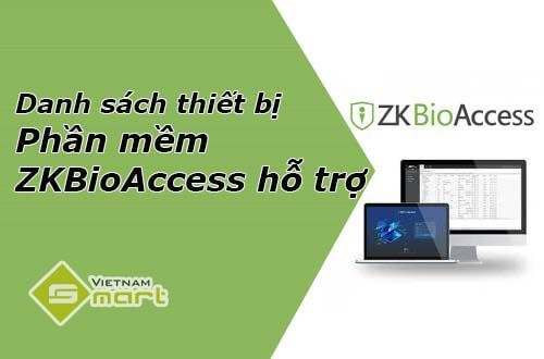 Danh sách thiết bị phần mềm ZKBioAccess hỗ trợ