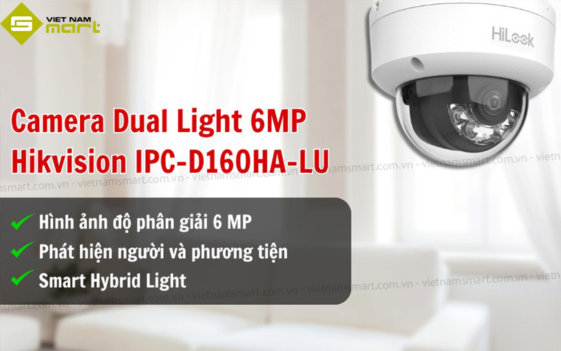 Giới thiệu camera HiLook Dual Light 6MP Hikvision IPC-D160HA-LU