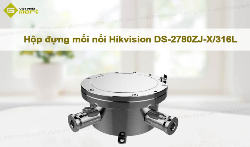 Hộp đựng mối nối Hikvision DS-2780ZJ-X/316L Hộp đựng mối nối Hikvision DS-2780ZJ-X/316L