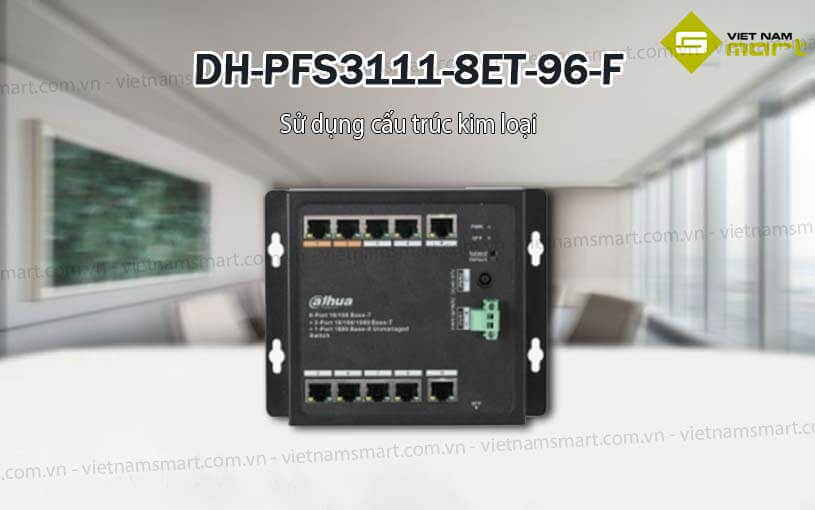 Bộ chuyển mạch PoE 8 cổng Dahua DH-PFS3111-8ET-96-F Bộ chuyển mạch PoE 8 cổng Dahua DH-PFS3111-8ET-96-F