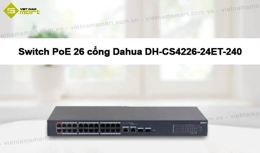 Switch PoE 26 cổng Dahua DH-CS4226-24ET-240 Switch PoE 26 cổng Dahua DH-CS4226-24ET-240