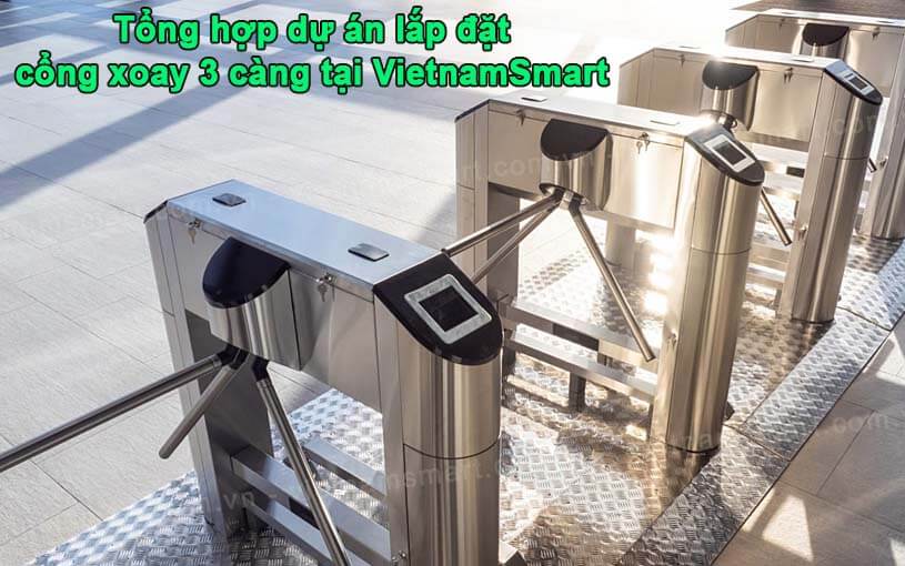 Tổng hợp các dự án lắp đặt cổng xoay 3 càng trọng điểm của VietnamSmart Tổng hợp các dự án lắp đặt cổng xoay 3 càng trọng điểm của VietnamSmart