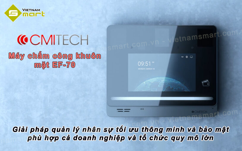 Máy chấm công khuôn mặt CMITECH EF-70 Giải pháp quản lý nhân sự với máy chấm công khuôn mặt CMITECH EF-70